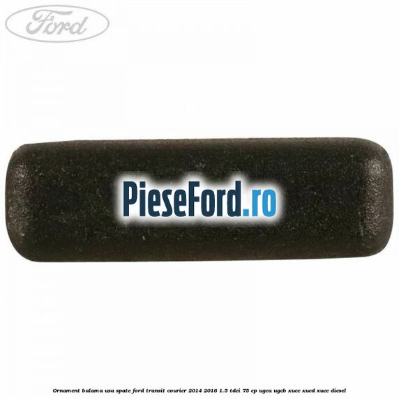 Ornament balama usa spate Ford Transit Courier 2014-2018 1.5 TDCi 75 cp UGCA, UGCB, XUCC, XUCD, XUCE diesel