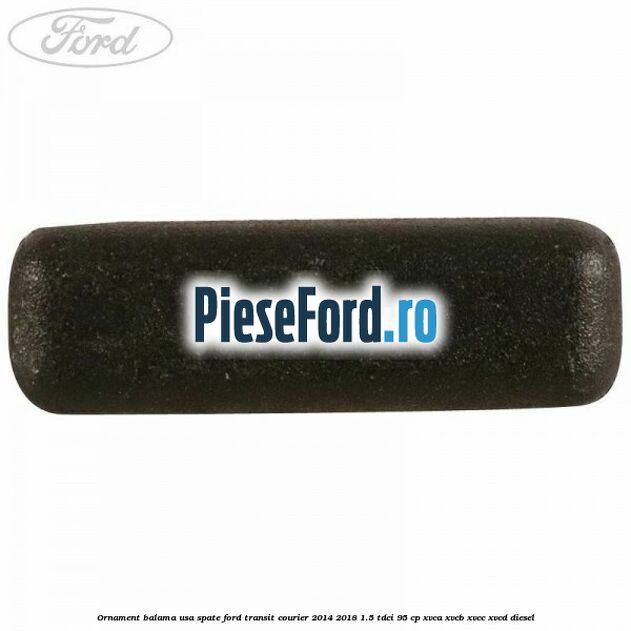 Ornament balama usa spate Ford Transit Courier 2014-2018 1.5 TDCi 95 cp XVCA, XVCB, XVCC, XVCD diesel