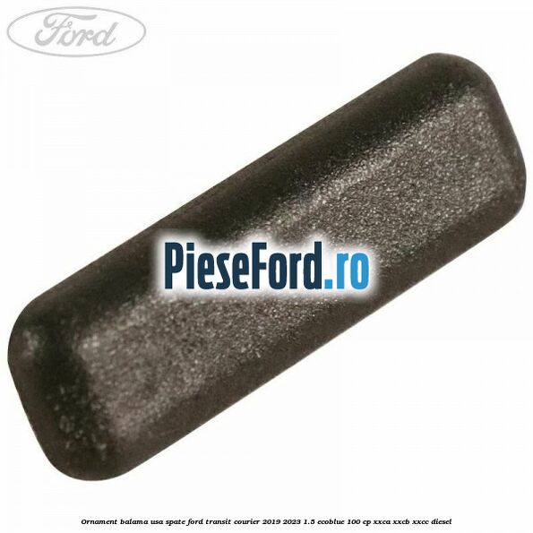 Ornament balama usa spate Ford Transit Courier 2019-2023 1.5 EcoBlue 100 cp XXCA, XXCB, XXCC diesel