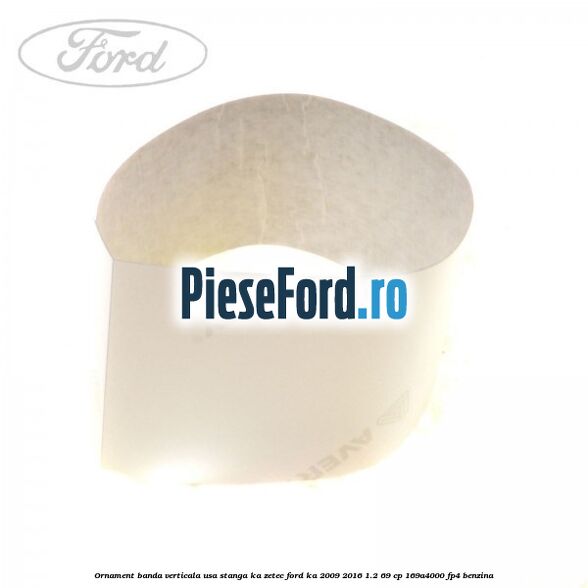 Ornament banda verticala usa stanga KA Zetec Ford Ka 2009-2016 1.2 69 cp 169A4000, FP4 benzina
