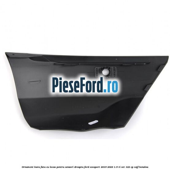 Ornament bara fata cu locas pentru senzori dreapta Ford EcoSport 2019-2023 1.5 Ti-VCT 122 cp