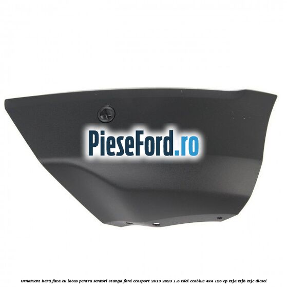 Ornament bara fata cu locas pentru senzori stanga Ford EcoSport 2019-2023 1.5 TDCi EcoBlue 4x4 125 cp ZTJA, ZTJB, ZTJC diesel