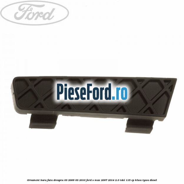 Ornament bara fata dreapta 03/2006-03/2010 Ford S-Max 2007-2014 2.0 TDCi 115 cp KLWA, TYWA diesel