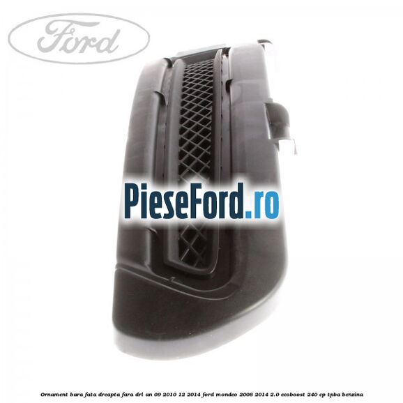 Ornament bara fata dreapta fara DRL an 09/2010-12/2014 Ford Mondeo 2008-2014 2.0 EcoBoost 240 cp Ornament bara fata dreapta fara DRL an 09/2010-12/2014 Ford Mondeo 2008-2014 2.0 EcoBoost 240 cp TPBA benzina