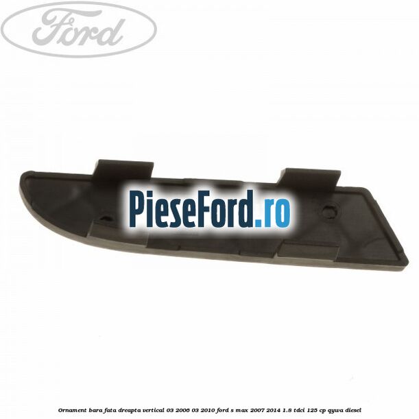 Ornament bara fata dreapta vertical 03/2006-03/2010 Ford S-Max 2007-2014 1.8 TDCi 125 cp QYWA diesel