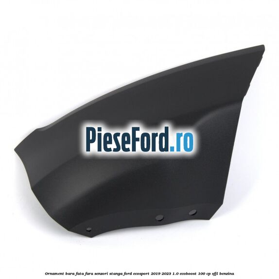 Ornament bara fata fara senzori stanga Ford EcoSport 2019-2023 1.0 EcoBoost 100 cp SFJL benzina