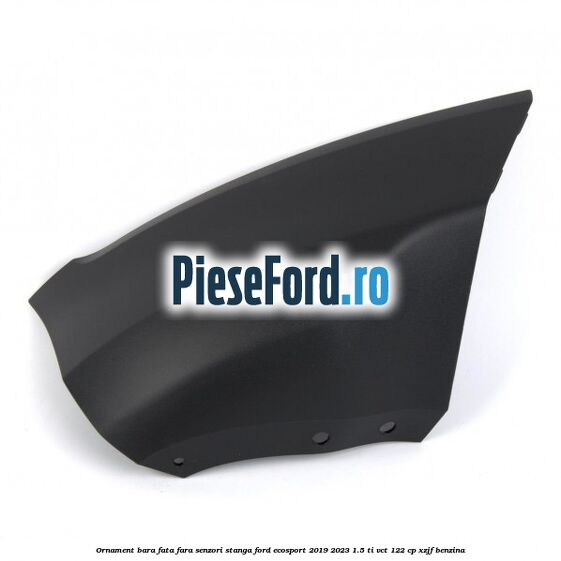 Ornament bara fata fara senzori stanga Ford EcoSport 2019-2023 1.5 Ti-VCT 122 cp XZJF benzina
