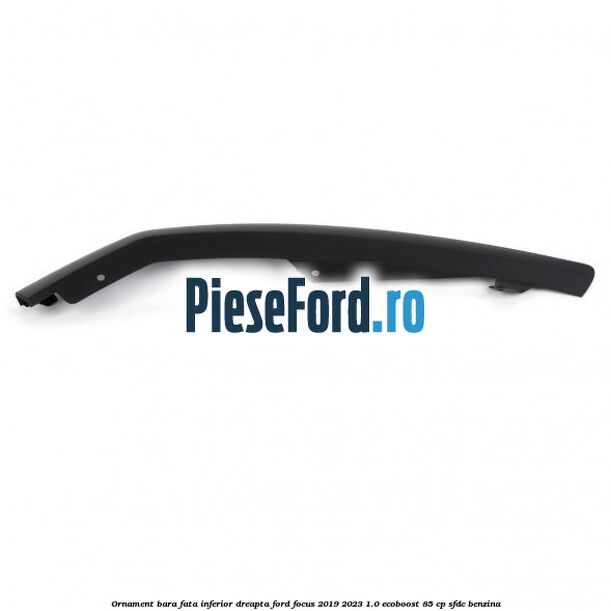 Ornament bara fata inferior dreapta Ford Focus 2019-2023 1.0 EcoBoost 85 cp SFDC benzina
