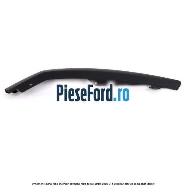 Ornament bara fata inferior dreapta Ford Focus 2019-2023 1.5 EcoBlue 120 cp ZTDA, ZTDB diesel