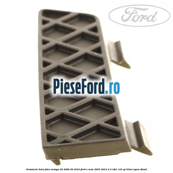 Ornament bara fata stanga 03/2006-03/2010 Ford S-Max 2007-2014 2.0 TDCi 115 cp KLWA, TYWA diesel