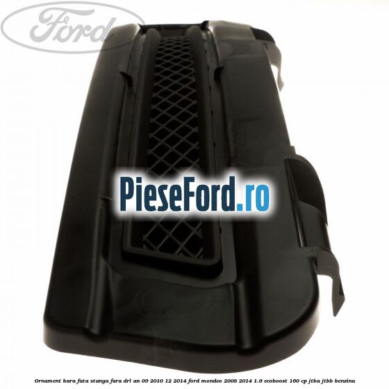 Ornament bara fata stanga fara DRL an 09/2010-12/2014 Ford Mondeo 2008-2014 1.6 EcoBoost 160 cp JTBA, JTBB benzina