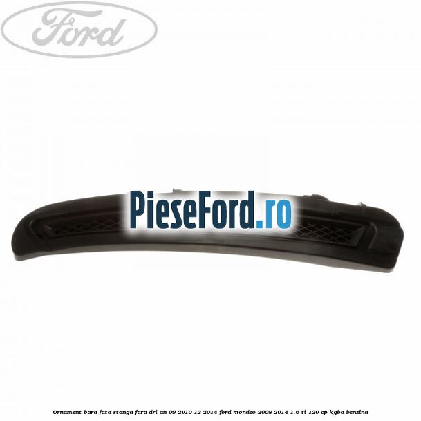 Ornament bara fata stanga fara DRL an 09/2010-12/2014 Ford Mondeo 2008-2014 1.6 Ti 120 cp KGBA benzina