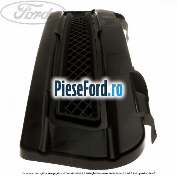 Ornament bara fata stanga fara DRL an 09/2010-12/2014 Ford Mondeo 2008-2014 2.0 TDCi 130 cp AZBA diesel