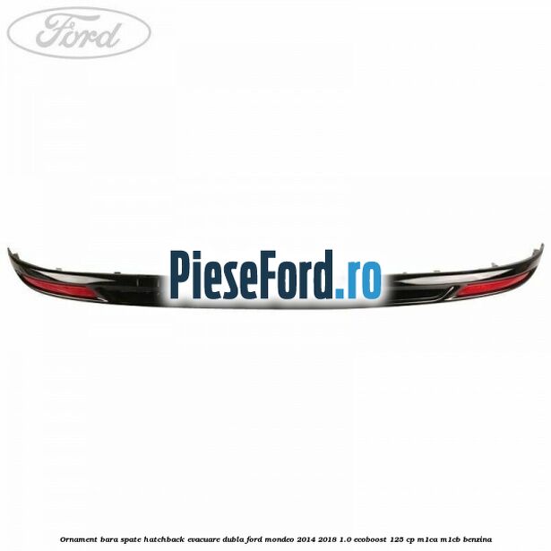 Ornament bara spate hatchback evacuare dubla Ford Mondeo 2014-2018 1.0 EcoBoost 125 cp M1CA, M1CB benzina
