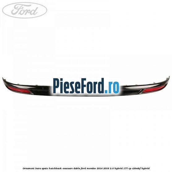 Ornament bara spate hatchback evacuare dubla Ford Mondeo 2014-2018 2.0 Hybrid 177 cp Ornament bara spate hatchback evacuare dubla Ford Mondeo 2014-2018 2.0 Hybrid 177 cp C20EDEF hybrid