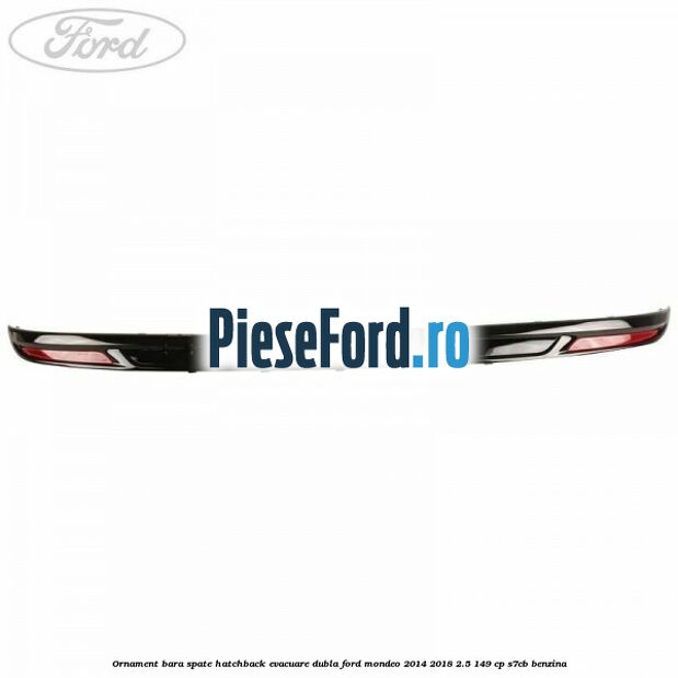 Ornament bara spate hatchback evacuare dubla Ford Mondeo 2014-2018 2.5 149 cp S7CB benzina