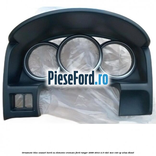Ornament bloc ceasuri bord cu elemente cromate Ford Ranger 2006-2012 2.5 TDCi 4x4 143 cp WLAA diesel