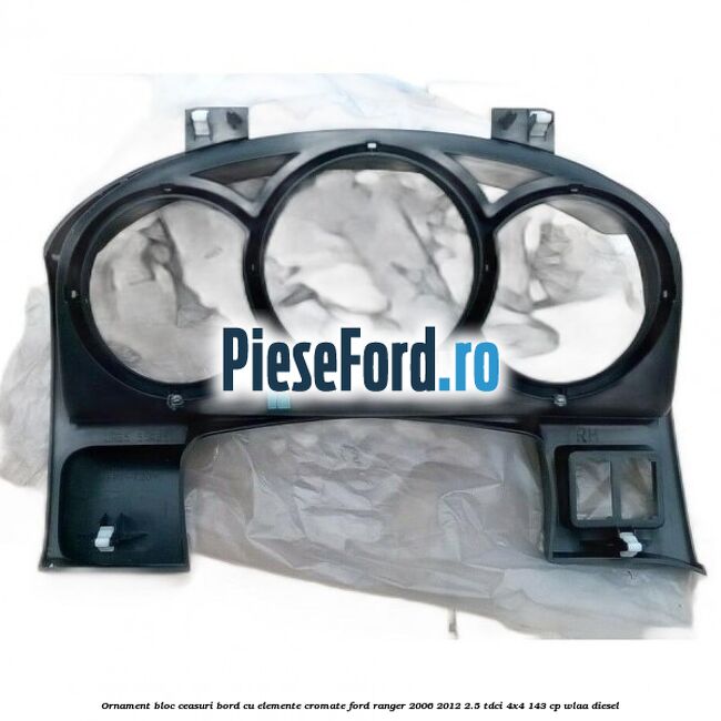 Ornament bloc ceasuri bord cu elemente cromate Ford Ranger 2006-2012 2.5 TDCi 4x4 143 cp WLAA diesel
