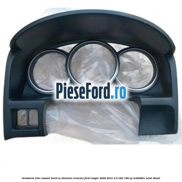 Ornament bloc ceasuri bord cu elemente cromate Ford Ranger 2006-2012 3.0 TDCi 156 cp MD30DITC, WEAT diesel