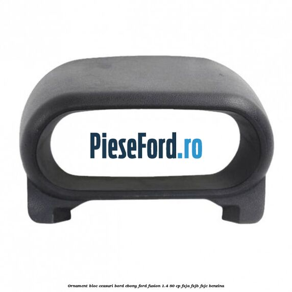 Ornament bloc ceasuri bord ebony Ford Fusion 1.4 80 cp FXJA, FXJB, FXJC benzina