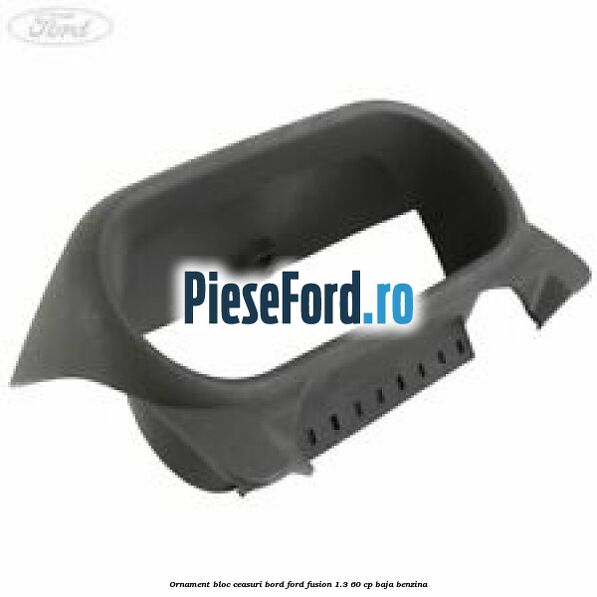 Ornament bloc ceasuri bord Ford Fusion 1.3 60 cp BAJA benzina