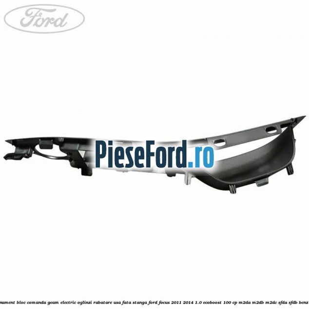 Ornament bloc comanda geam electric oglinzi rabatare usa fata stanga Ford Focus 2011-2014 1.0 EcoBoost 100 cp Ornament bloc comanda geam electric oglinzi rabatare usa fata stanga Ford Focus 2011-2014 1.0 EcoBoost 100 cp M2DA, M2DB, M2DC, SFDA, SFDB benzina