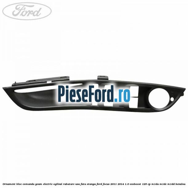 Ornament bloc comanda geam electric oglinzi rabatare usa fata stanga Ford Focus 2011-2014 1.0 EcoBoost 125 cp M1DA, M1DC, M1DD benzina
