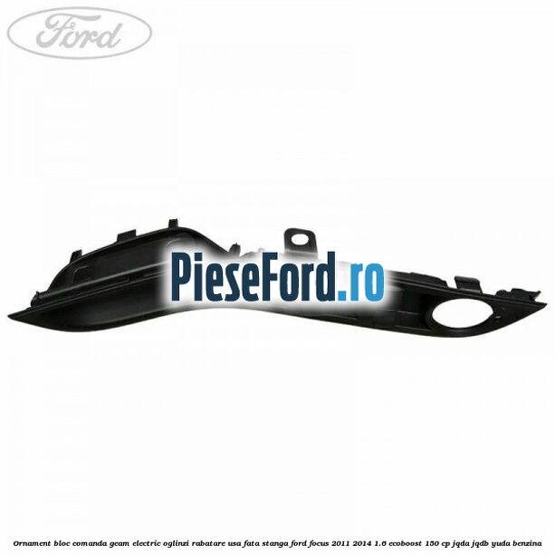 Ornament bloc comanda geam electric oglinzi rabatare usa fata stanga Ford Focus 2011-2014 1.6 EcoBoost 150 cp Ornament bloc comanda geam electric oglinzi rabatare usa fata stanga Ford Focus 2011-2014 1.6 EcoBoost 150 cp JQDA, JQDB, YUDA benzina