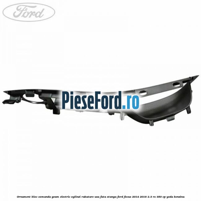 Ornament bloc comanda geam electric oglinzi rabatare usa fata stanga Ford Focus 2014-2018 2.3 RS 350 cp YVDA benzina