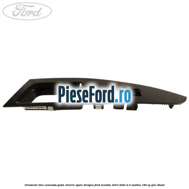 Ornament bloc comanda geam electric spate dreapta Ford Mondeo 2019-2023 2.0 EcoBlue 150 cp YLCC diesel