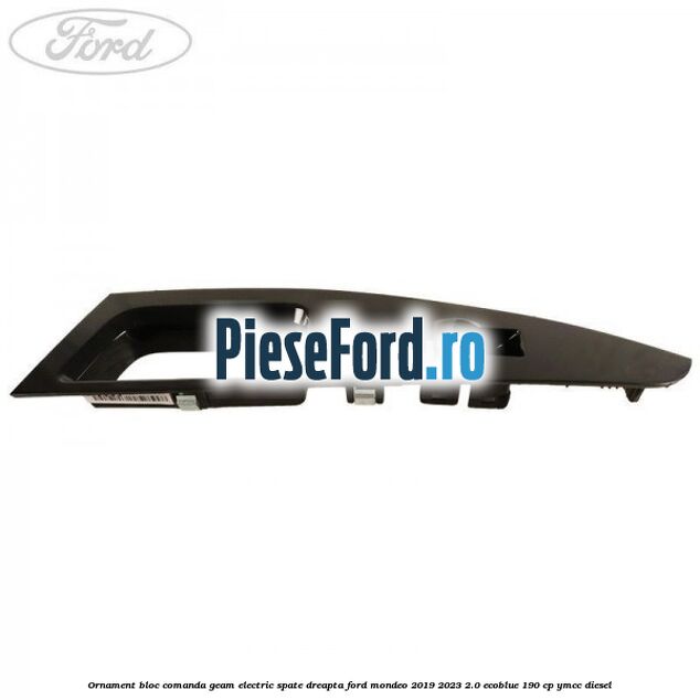Ornament bloc comanda geam electric spate dreapta Ford Mondeo 2019-2023 2.0 EcoBlue 190 cp YMCC diesel