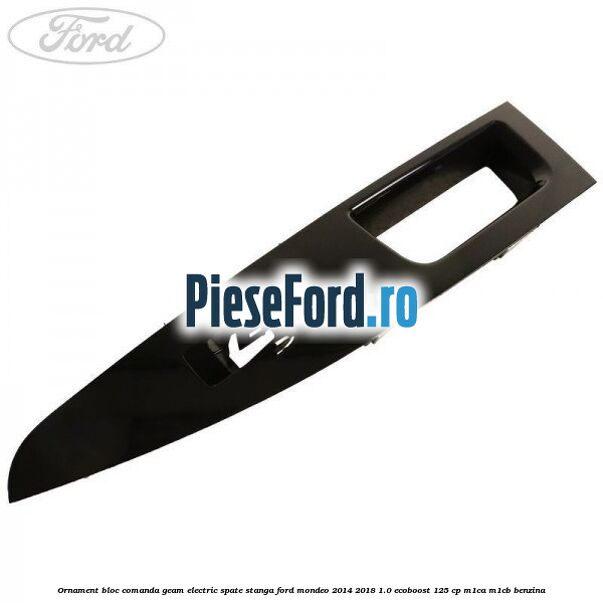 Ornament bloc comanda geam electric spate stanga Ford Mondeo 2014-2018 1.0 EcoBoost 125 cp M1CA, M1CB benzina