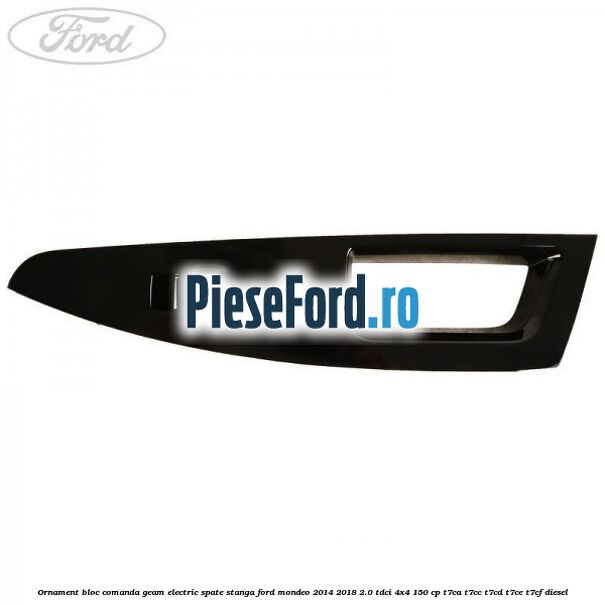 Ornament bloc comanda geam electric spate stanga Ford Mondeo 2014-2018 2.0 TDCi 4x4 150 cp T7CA, T7CC, T7CD, T7CE, T7CF diesel