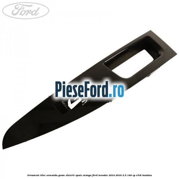 Ornament bloc comanda geam electric spate stanga Ford Mondeo 2014-2018 2.5 149 cp S7CB benzina