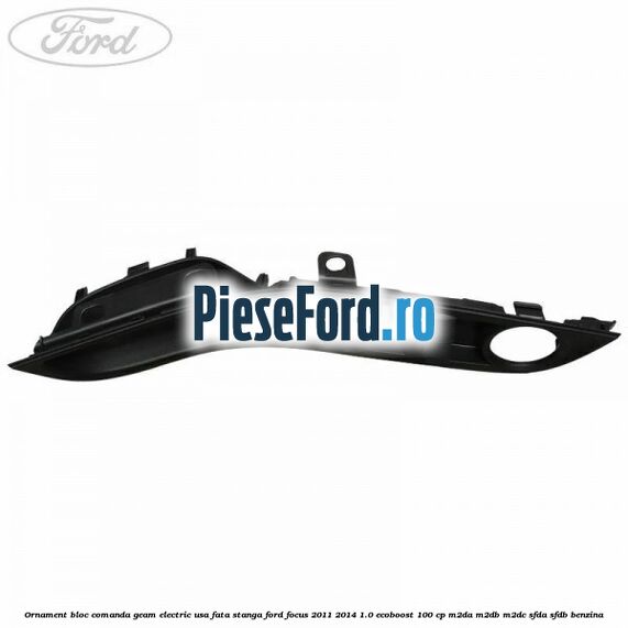 Ornament bloc comanda geam electric usa fata stanga Ford Focus 2011-2014 1.0 EcoBoost 100 cp M2DA, M2DB, M2DC, SFDA, SFDB benzina