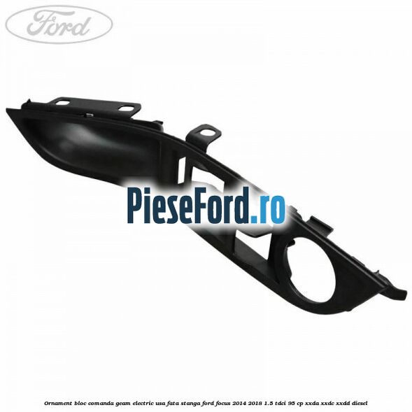 Ornament bloc comanda geam electric usa fata stanga Ford Focus 2014-2018 1.5 TDCi 95 cp XXDA, XXDC, XXDD diesel