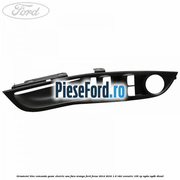 Ornament bloc comanda geam electric usa fata stanga Ford Focus 2014-2018 1.6 TDCi ECOnetic 105 cp NGDA, NGDB diesel