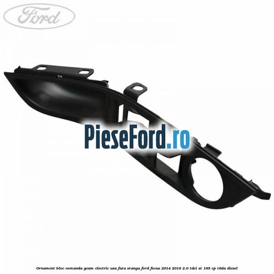 Ornament bloc comanda geam electric usa fata stanga Ford Focus 2014-2018 2.0 TDCi ST 185 cp T8DA diesel