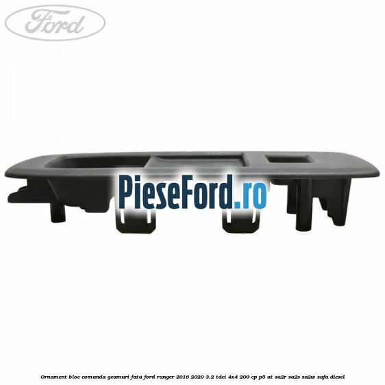Ornament bloc comanda geamuri fata Ford Ranger 2016-2020 3.2 TDCi 4x4 200 cp P5-AT, SA2R, SA2S, SA2W, SAFA diesel