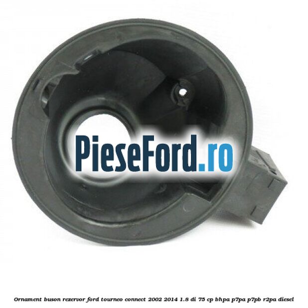 Ornament buson rezervor Ford Tourneo Connect 2002-2014 1.8 Di 75 cp Ornament buson rezervor Ford Tourneo Connect 2002-2014 1.8 Di 75 cp BHPA, P7PA, P7PB, R2PA diesel