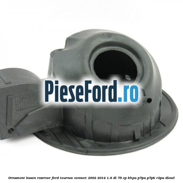 Ornament buson rezervor Ford Tourneo Connect 2002-2014 1.8 Di 75 cp Ornament buson rezervor Ford Tourneo Connect 2002-2014 1.8 Di 75 cp BHPA, P7PA, P7PB, R2PA diesel