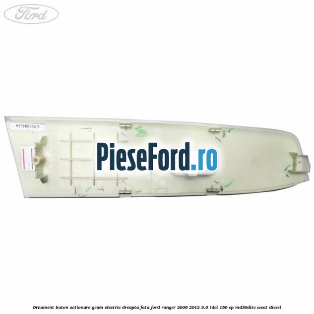 Ornament buton actionare geam electric dreapta fata Ford Ranger 2006-2012 3.0 TDCi 156 cp MD30DITC, WEAT diesel