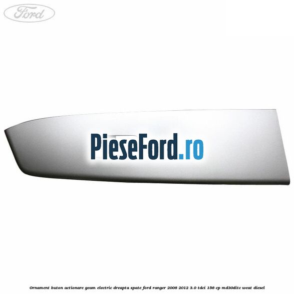 Ornament buton actionare geam electric dreapta spate Ford Ranger 2006-2012 3.0 TDCi 156 cp MD30DITC, WEAT diesel