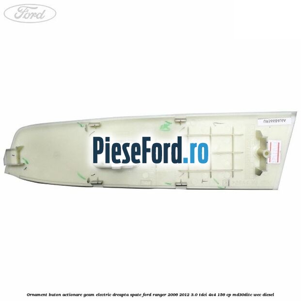 Ornament buton actionare geam electric dreapta spate Ford Ranger 2006-2012 3.0 TDCi 4x4 156 cp MD30DITC, WEC diesel