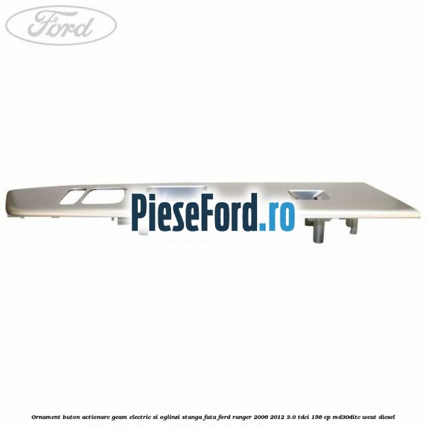 Ornament buton actionare geam electric si oglinzi stanga fata Ford Ranger 2006-2012 3.0 TDCi 156 cp MD30DITC, WEAT diesel