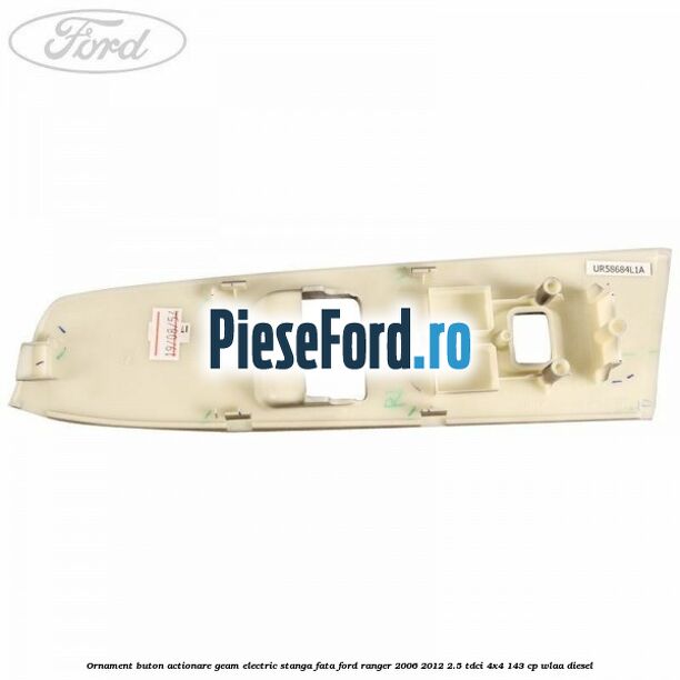Ornament buton actionare geam electric stanga fata Ford Ranger 2006-2012 2.5 TDCi 4x4 143 cp WLAA diesel