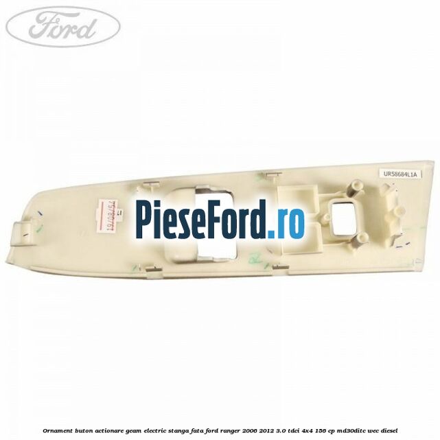 Ornament buton actionare geam electric stanga fata Ford Ranger 2006-2012 3.0 TDCi 4x4 156 cp MD30DITC, WEC diesel