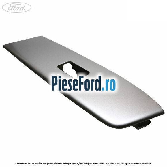 Ornament buton actionare geam electric stanga spate Ford Ranger 2006-2012 3.0 TDCi 4x4 156 cp MD30DITC, WEC diesel