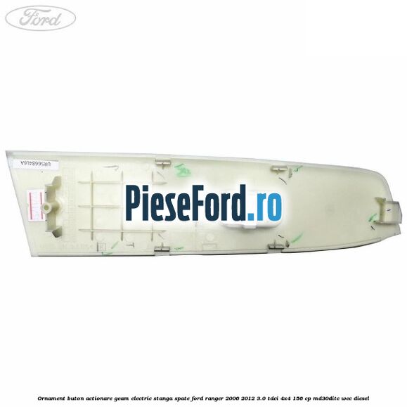 Ornament buton actionare geam electric stanga spate Ford Ranger 2006-2012 3.0 TDCi 4x4 156 cp Ornament buton actionare geam electric stanga spate Ford Ranger 2006-2012 3.0 TDCi 4x4 156 cp MD30DITC, WEC diesel