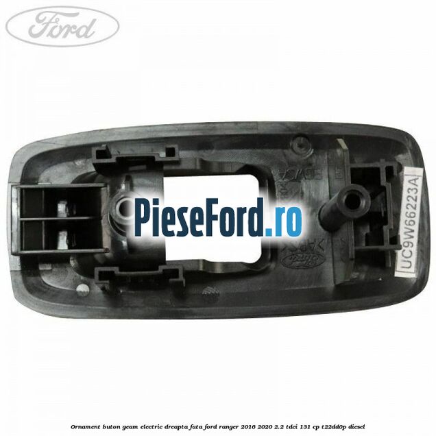 Ornament buton geam electric dreapta fata Ford Ranger 2016-2020 2.2 TDCi 131 cp T22DD0P diesel
